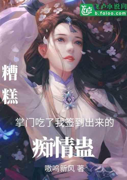 糟糕!掌门吃了我签到出来的痴情蛊