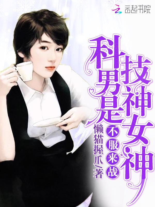 科技男神是女神:不服,来战