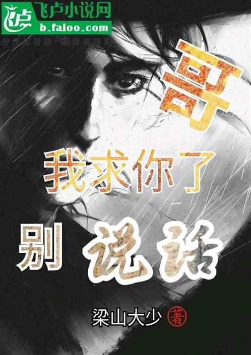 哥,我求你了,别说话