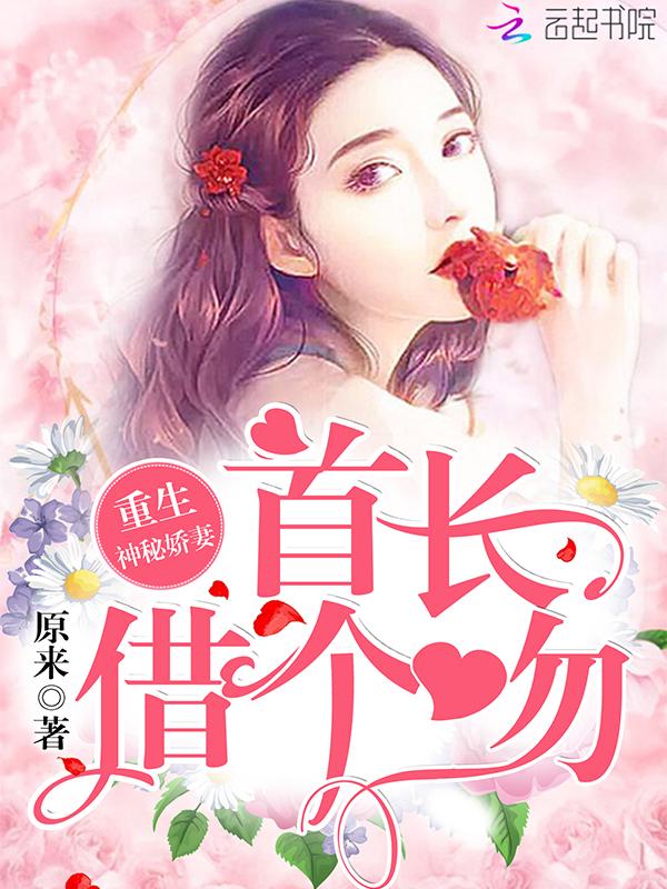 重生神秘娇妻:首长,借个吻!