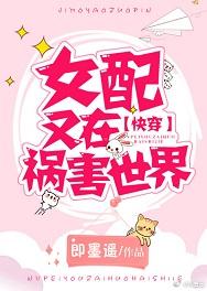 女配又在祸害世界校对版