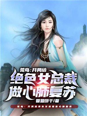 荒岛:开局给绝色女总裁做心肺复