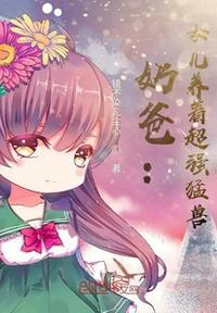 奶爸:女儿养着超强猛兽