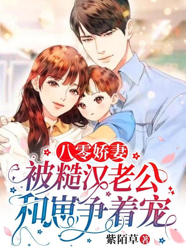 八零娇妻:被糙汉老公和崽争着宠