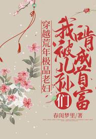 穿越荒年极品老妇,我被儿孙们啃成首富