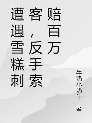 遭遇雪糕刺客,反手索赔百万