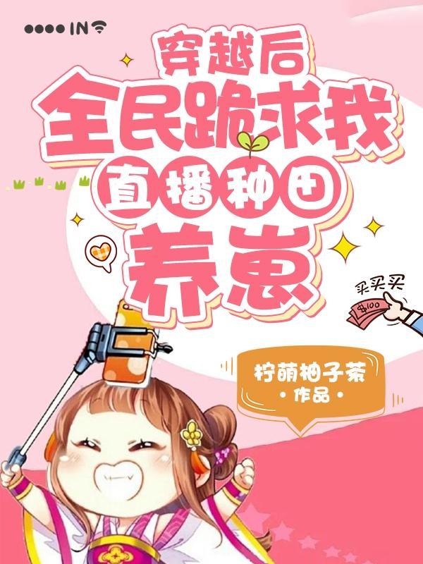 穿越后,全民跪求我直播种田养崽