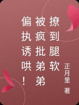 偏执诱哄!被疯批弟弟撩到腿软