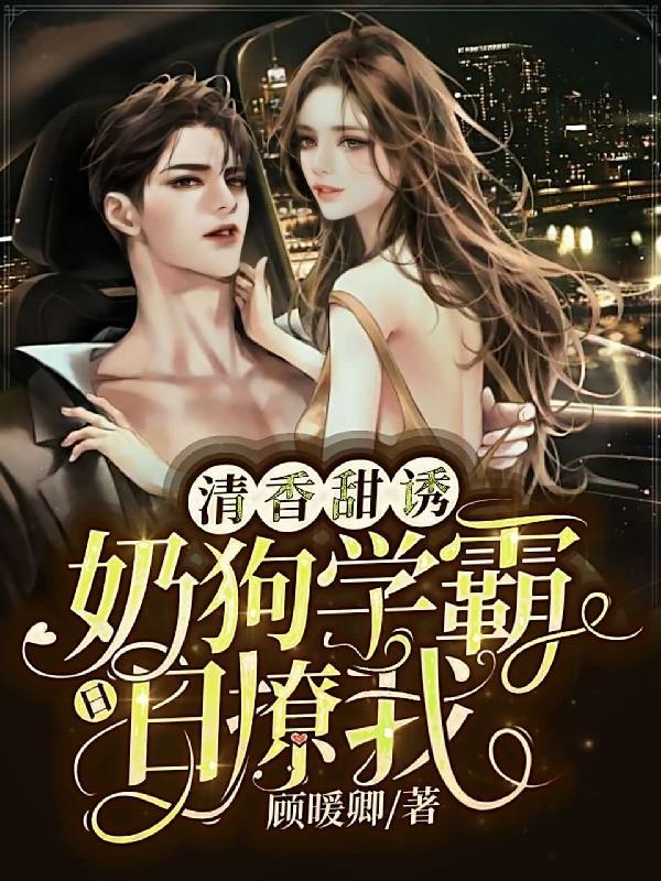清香甜诱,奶狗学霸日日撩我