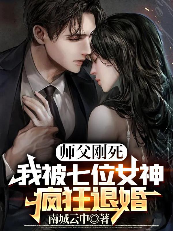 师父刚死,我被七位女神疯狂退婚