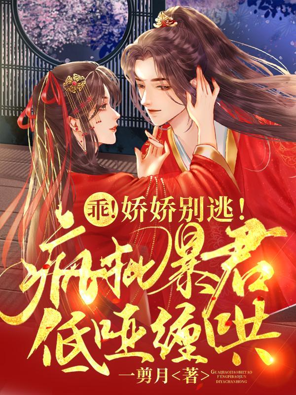 乖!娇娇别逃!疯批暴君低哑缠哄