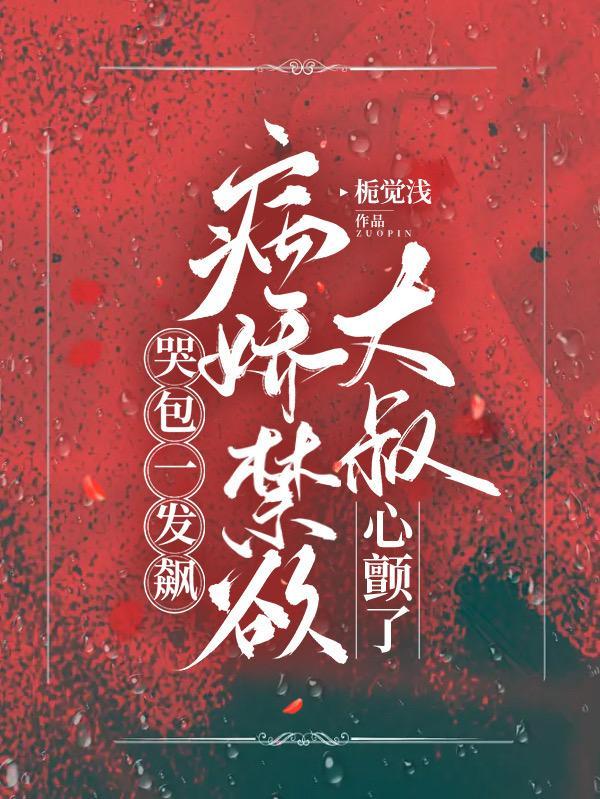 哭包一发飙!病娇禁欲大叔心颤了