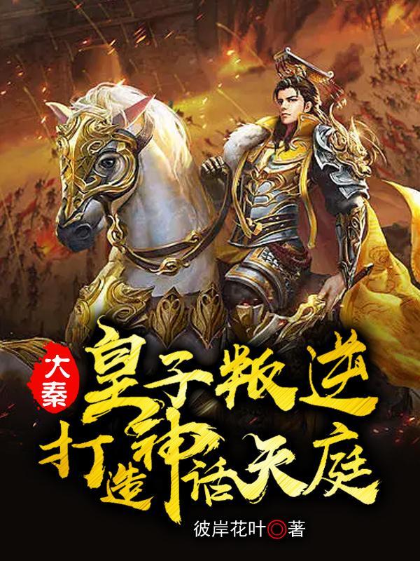 大秦:皇子叛逆,打造神话天庭