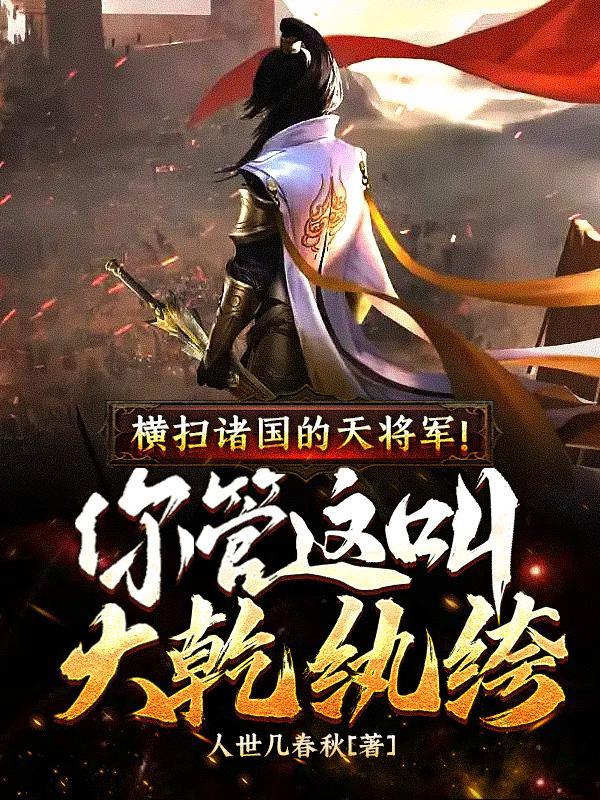 横扫诸国的天将军!你管这叫大乾纨绔?
