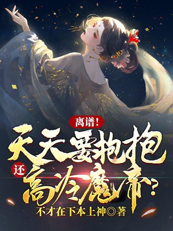 离谱!天天要抱抱,还高冷魔帝?