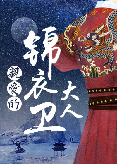 亲爱的锦衣卫大人(明穿)