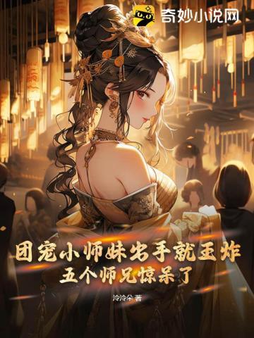 团宠小师妹出手就王炸五个师兄惊呆了!