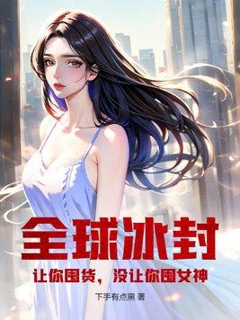 全球冰封:让你囤货,没让你囤女神!