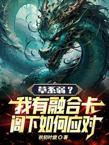 草系弱?我有融合卡阁下如何应对