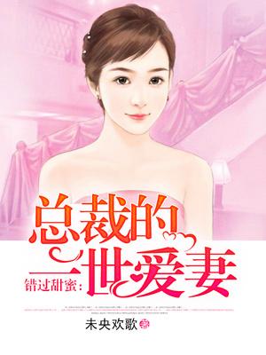 错过甜蜜:总裁的一世爱妻
