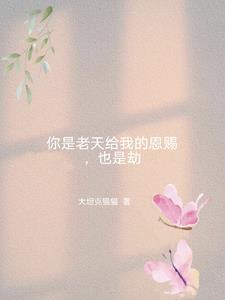 你是老天给我的恩赐,也是劫
