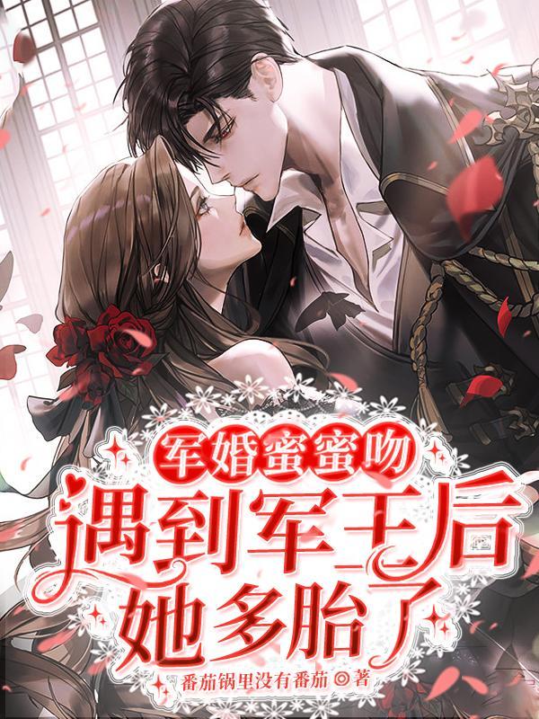 军婚蜜蜜吻,遇到军王后她多胎了