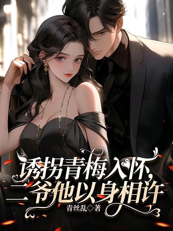 诱拐青梅入怀,二爷他以身相许