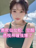 勇救仙女蛇,觉醒透视神瞳强爆了